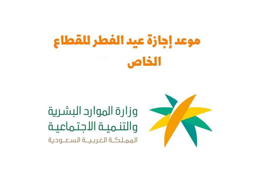 وزارة الموارد البشرية تعلن عن تاريخ إجازة عيد الفطر للقطاع الخاص 1445