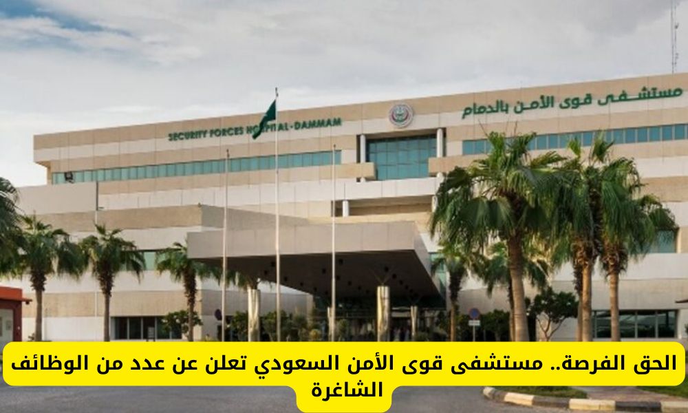الحق الفرصة.. مستشفى قوى الأمن السعودي تعلن عن عدد من الوظائف الشاغرة
