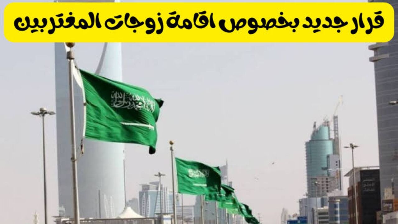 فاجعة كبيرة لزوجات المغتربين .. المملكة العربية السعودية تعلن عن تحديثات بشأن المقيمين تعرف عليها
