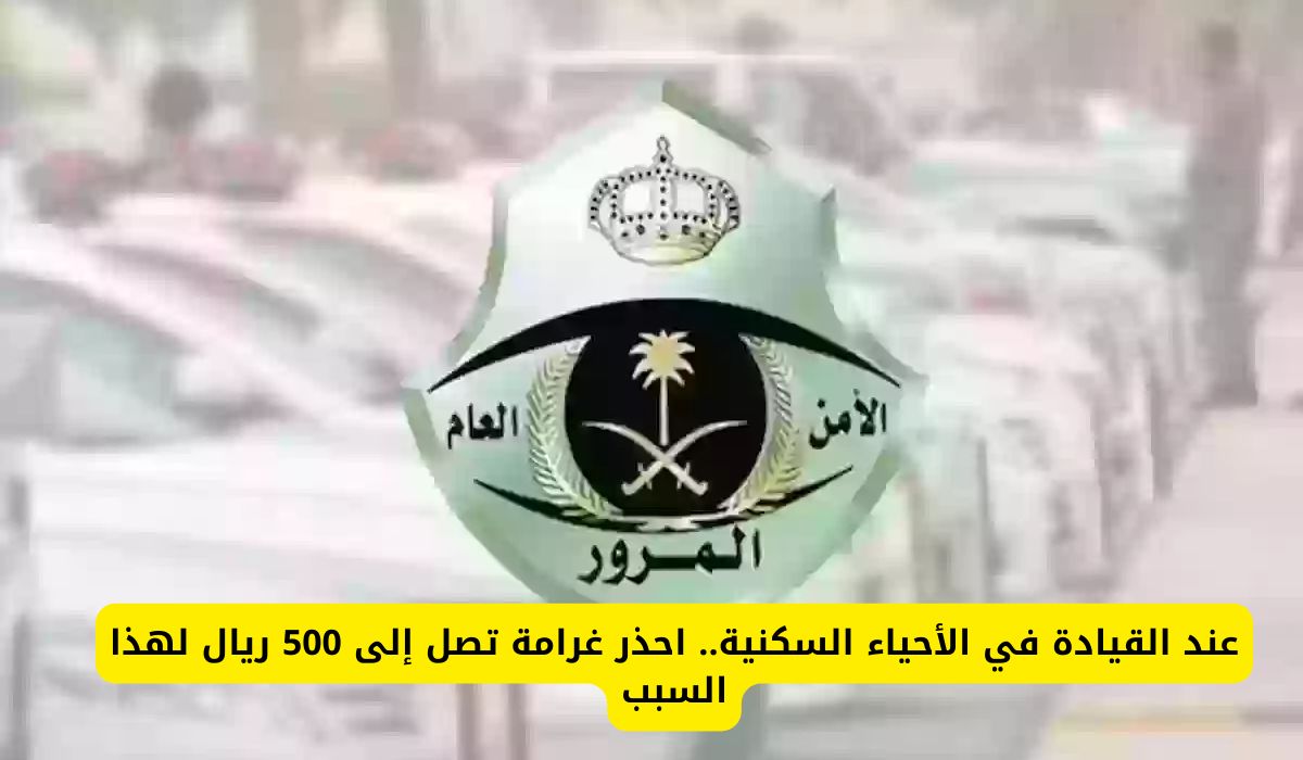 عند القيادة في الأحياء السكنية.. احذر غرامة تصل إلى 500 ريال لهذا السبب