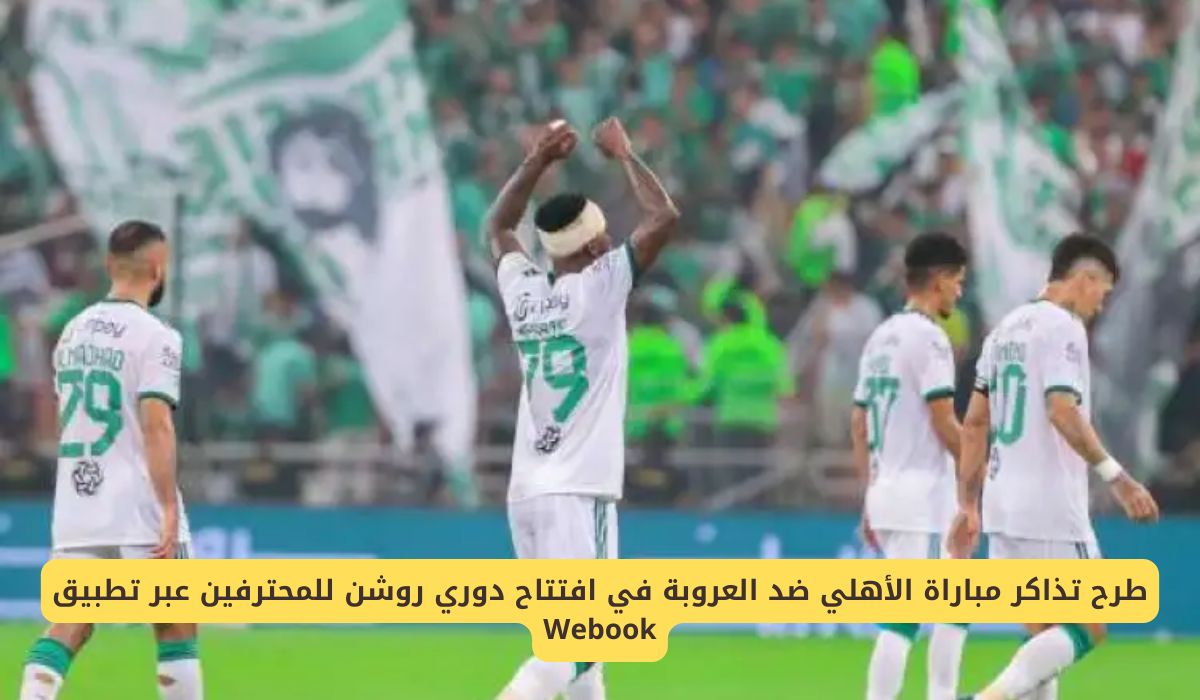 "احجز الآن" طرح تذاكر مباراة الأهلي والعروبة في افتتاح دوري روشن للمحترفين عبر تطبيق Webook