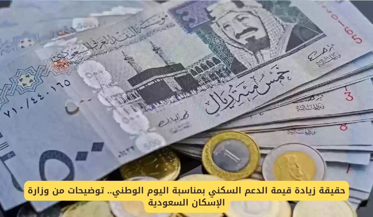حقيقة زيادة قيمة الدعم السكني بمناسبة اليوم الوطني .. توضيحات من وزارة الإسكان السعودية