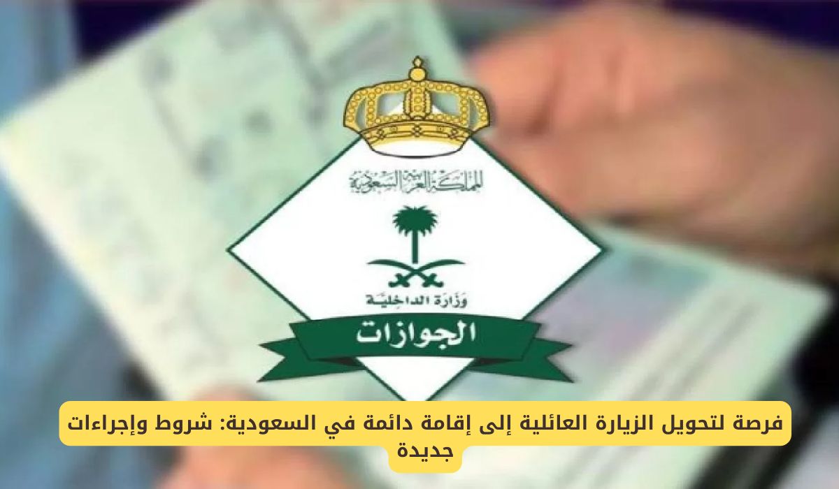 فرصة لتحويل الزيارة العائلية إلى إقامة دائمة في السعودية "شروط وإجراءات جديدة"