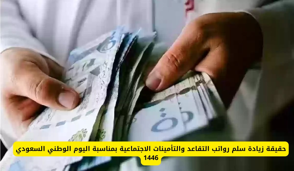 حقيقة زيادة سلم رواتب التقاعد والتأمينات الاجتماعية بمناسبة اليوم الوطني السعودي 1446