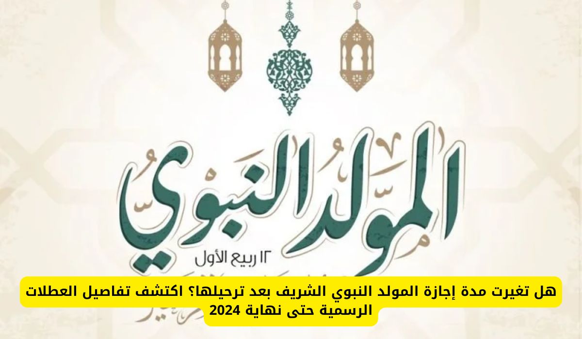 هل تغيرت مدة إجازة المولد النبوي الشريف بعد التأجيل ؟.. تعرف على موعد اجازة المولد الجديد ومدتها