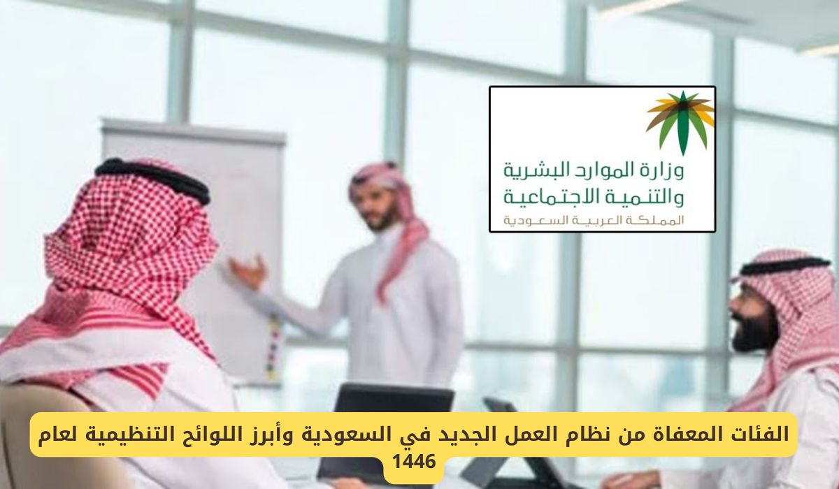 الفئات المعفاة من نظام العمل الجديد في السعودية وأبرز اللوائح التنظيمية لعام 1446