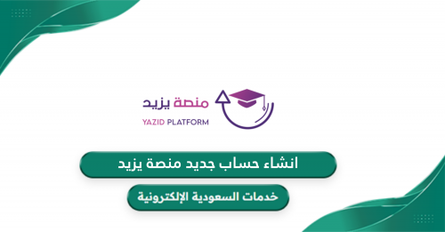 خطوات التسجيل في منصة يزيد التعليمية إلكترونيًا بخطوات سهلة 1446