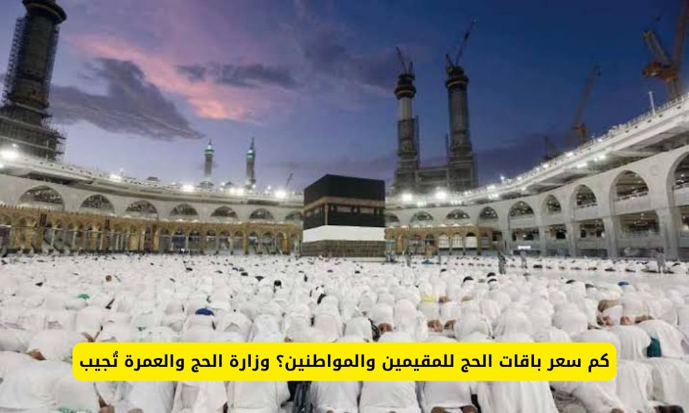 كم سعر باقات الحج للمقيمين والمواطنين؟ وزارة الحج والعمرة السعودية تعلن عن تخفيض جديد