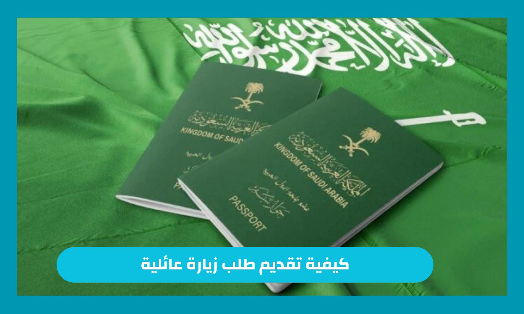 كيفية تقديم طلب زيارة عائلية في السعودية واصدارها خلال أيام الشروط المطلوبة