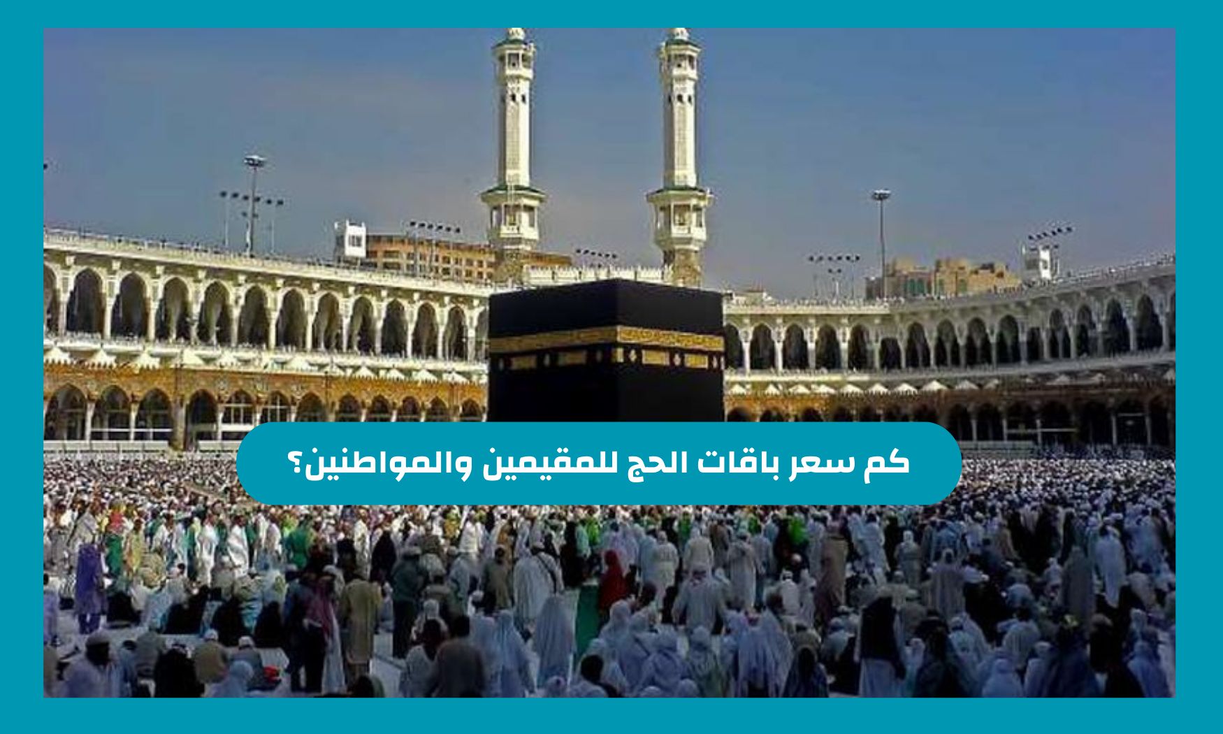 كم سعر باقات الحج للمقيمين والمواطنين؟ وزارة الحج والعمرة السعودية تعلن عن تخفيض جديد