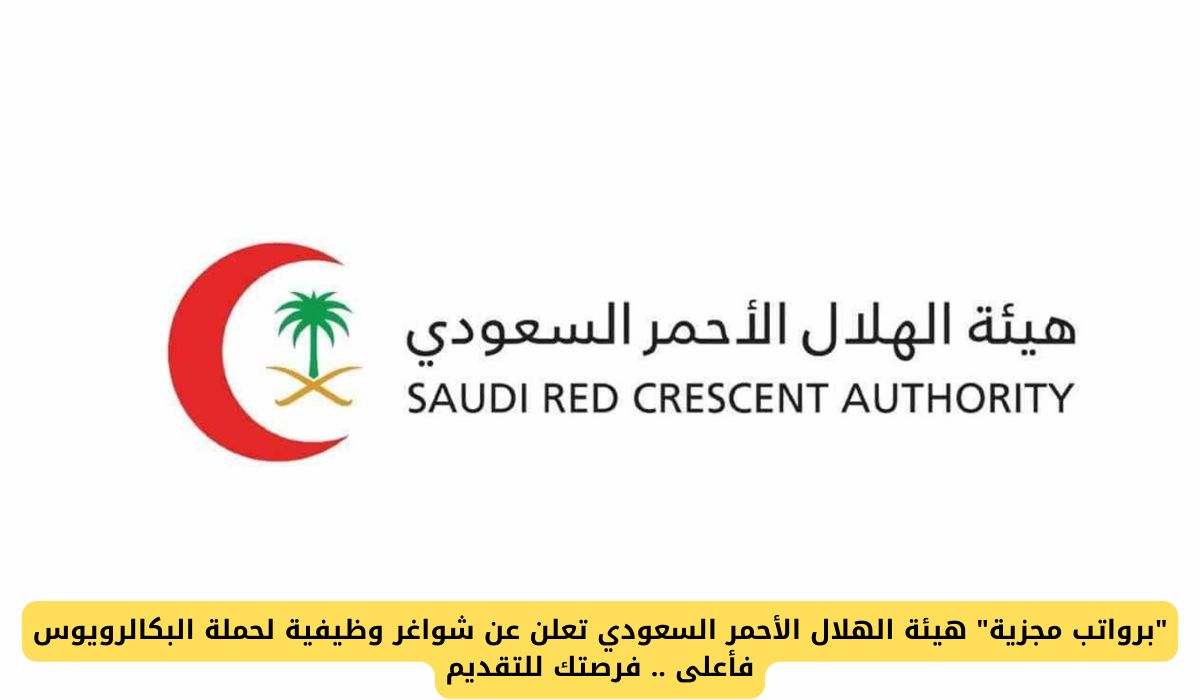 "برواتب مجزية" هيئة الهلال الأحمر السعودي تعلن عن شواغر وظيفية لحملة البكالرويوس فأعلى .. فرصتك للتقديم