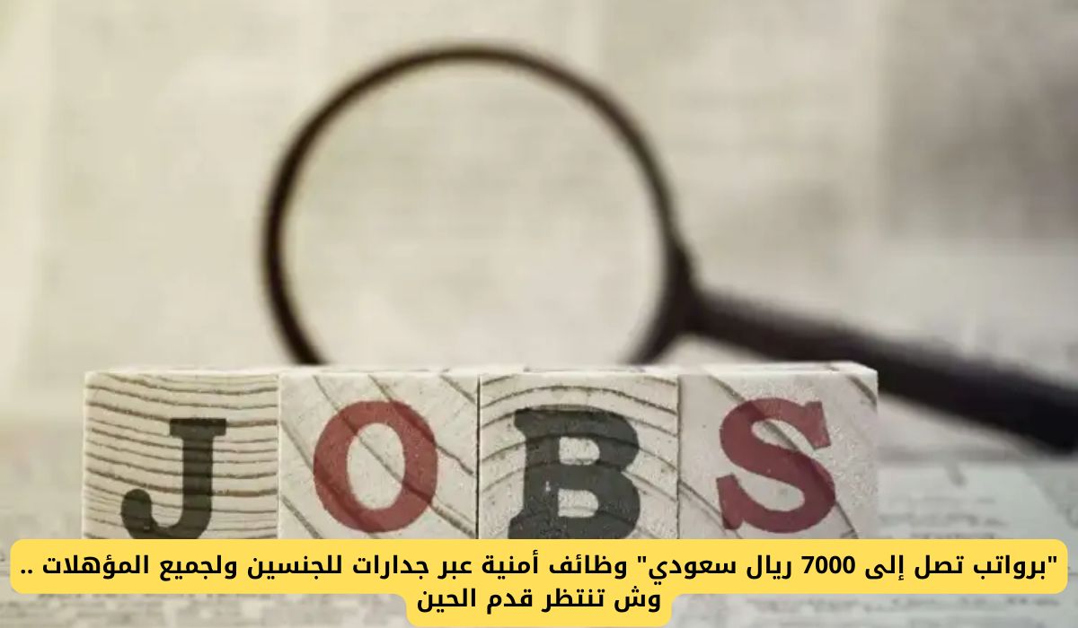 "برواتب تصل إلى 7000 ريال سعودي" وظائف أمنية عبر جدارات للجنسين ولجميع المؤهلات .. وش تنتظر قدم الحين