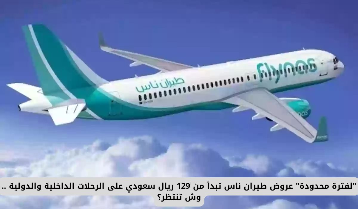 "لفترة محدودة" عروض طيران ناس تبدأ من 129 ريال سعودي على الرحلات الداخلية والدولية .. وش تنتظر؟