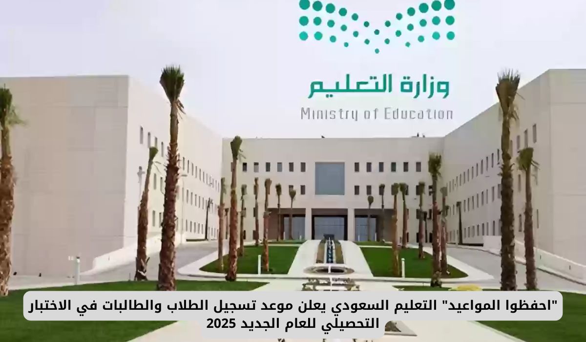 "احفظوا المواعيد" التعليم السعودي يعلن موعد تسجيل الطلاب والطالبات في الاختبار التحصيلي للعام الجديد 2025