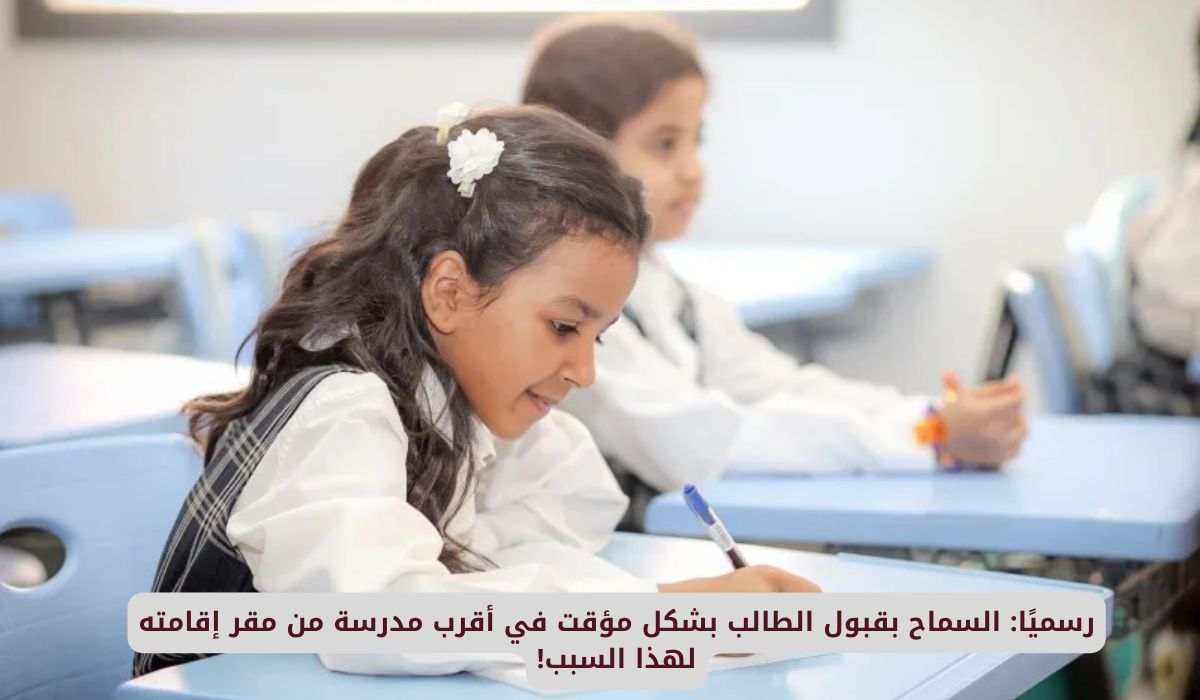 رسميًا: السماح بقبول الطالب بشكل مؤقت في أقرب مدرسة من مقر إقامته لهذا السبب!