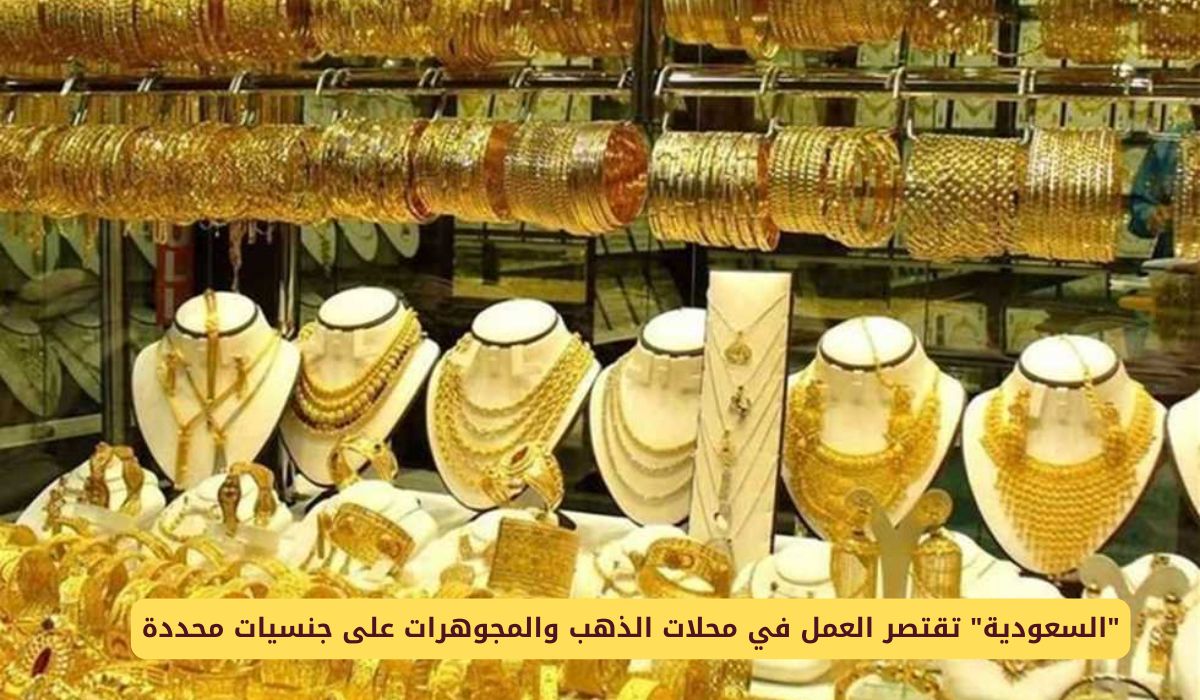 السعودية تصدر قراراً جديداً: السماح لهذه الجنسيات فقط بالعمل في محلات الذهب والمجوهرات