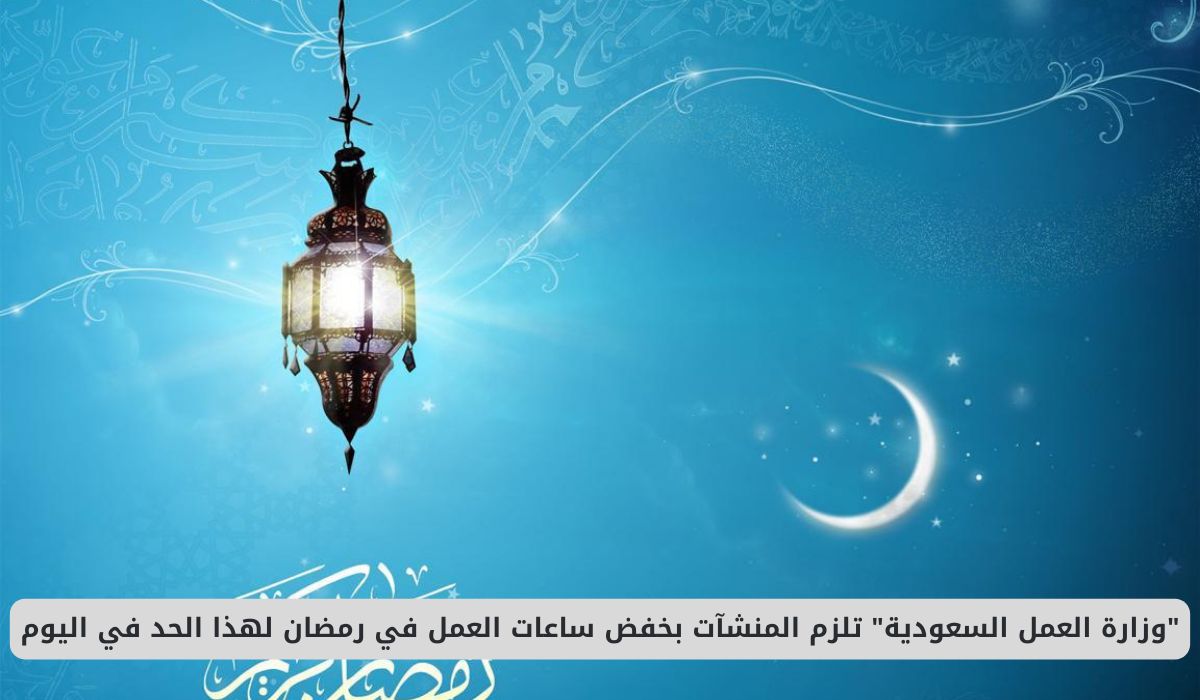 وزارة العمل السعودية تلزم المنشآت بخفض ساعات العمل في رمضان لهذا الحد في اليوم