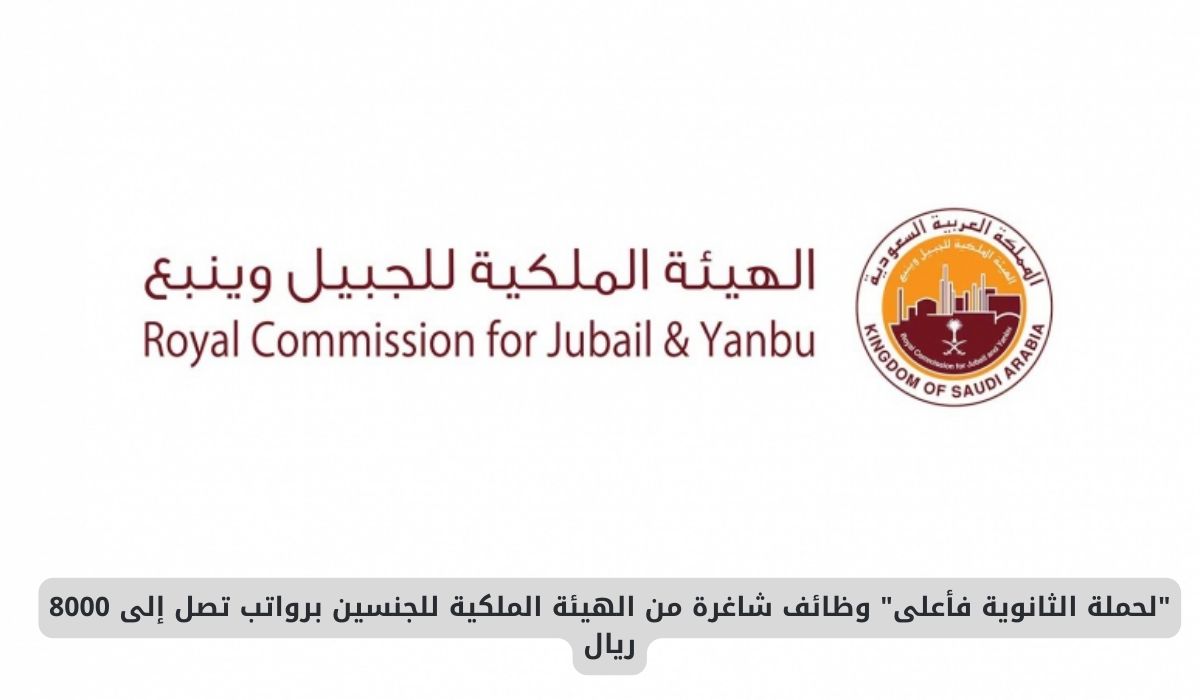 "لحملة الثانوية فأعلى" وظائف شاغرة من الهيئة الملكية للجنسين برواتب تصل إلى 8000 ريال