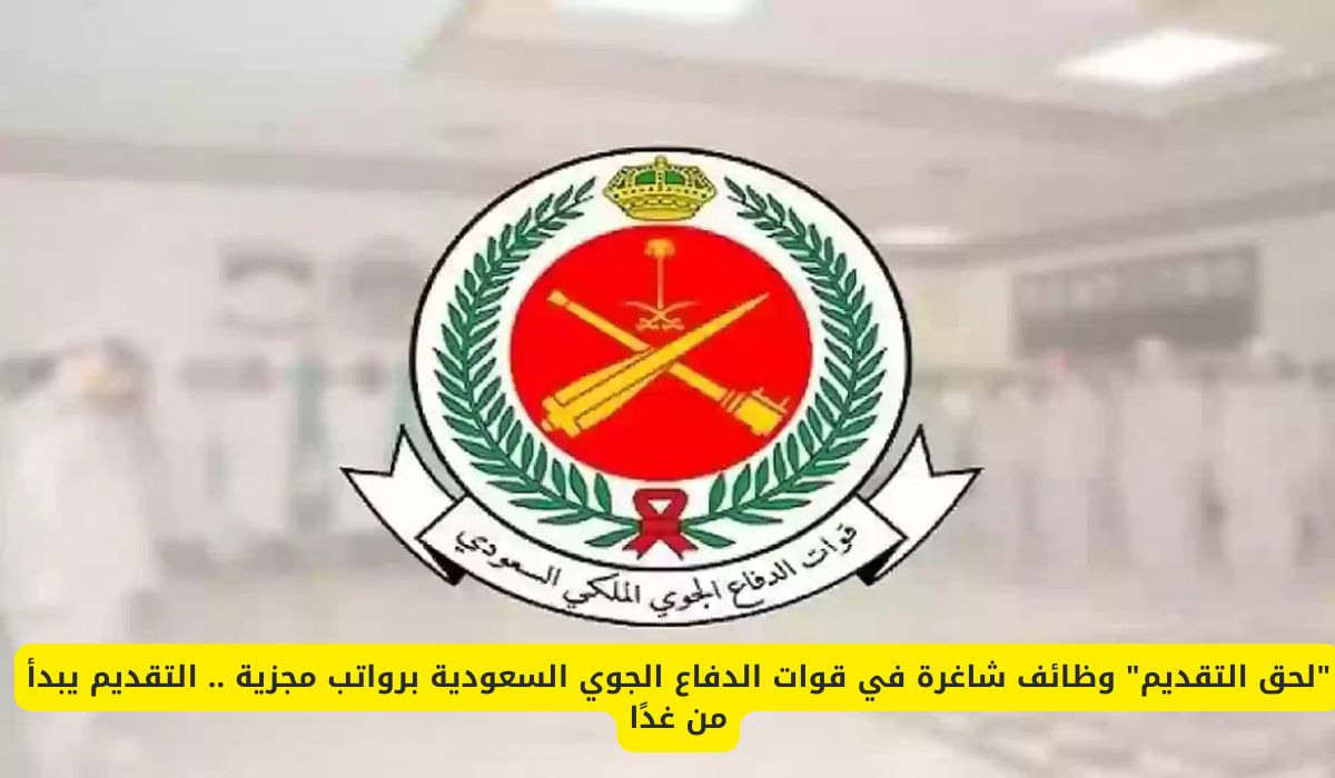 تفوت الفرصة! وظائف شاغرة في قوات الدفاع الجوي السعودي تبدأ غدًا برواتب مغرية