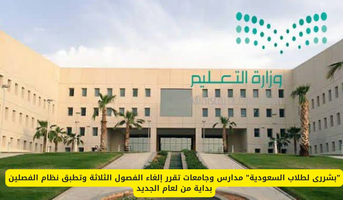 قرار جديد في السعودية: المدارس والجامعات تلغي الفصول الثلاثة وتعود لنظام الفصلين الدراسيين في العام القادم