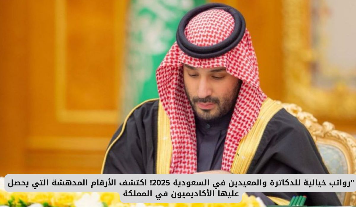 رواتب خيالية للدكاترة والمعيدين في السعودية 2025! اكتشف الأرقام التي يحصل عليها الأكاديميون في المملكة