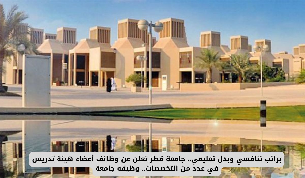براتب تنافسي وبدل تعليمي.. جامعة قطر تعلن عن وظائف أعضاء هيئة تدريس في عدد من التخصصات.. وظيفة جامعة