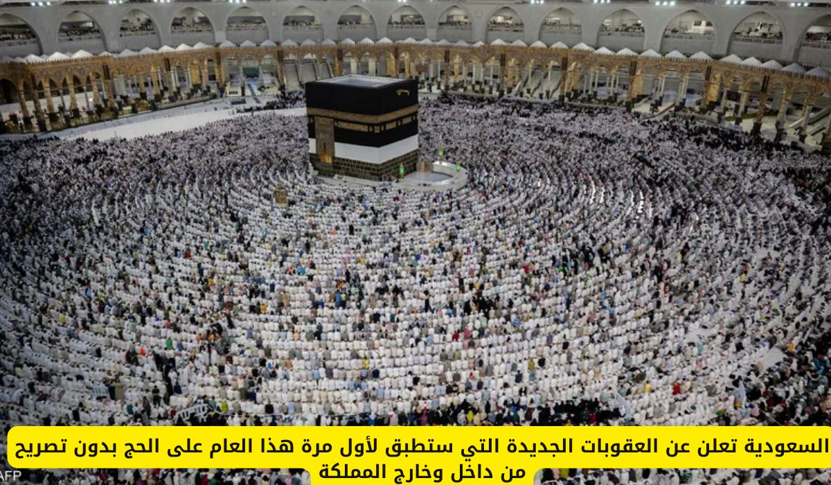 السعودية تعلن عن العقوبات الجديدة التي ستطبق لأول مرة هذا العام على الحج بدون تصريح من داخل وخارج المملكة