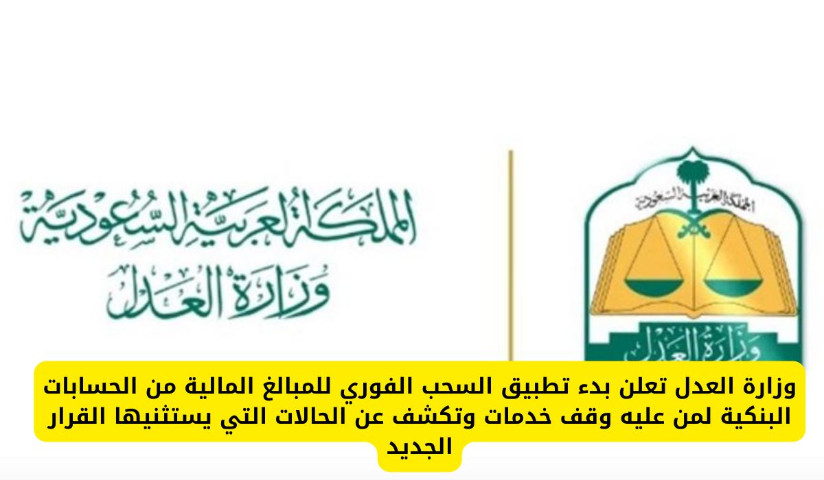 رسمياً: وزارة العدل تعلن بدء تطبيق السحب الفوري للمبالغ المالية من الحسابات البنكية لمن عليه وقف خدمات وتكشف عن الحالات التي يستثنيها القرار الجديد