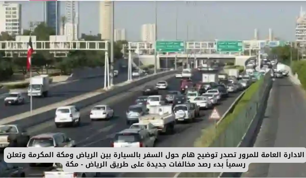الادارة العامة للمرور تصدر توضيح هام حول السفر بالسيارة بين الرياض ومكة المكرمة وتعلن رسمياً بدء رصد مخالفات جديدة على طريق الرياض - مكة