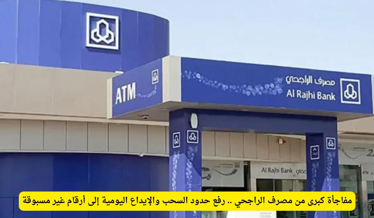«قفزة نوعية في خدمات مصرف الراجحي» مصرف الراجحي يرفع حدود السحب والإيداع اليومية إلى مستويات جديدة وغير مسبوقة