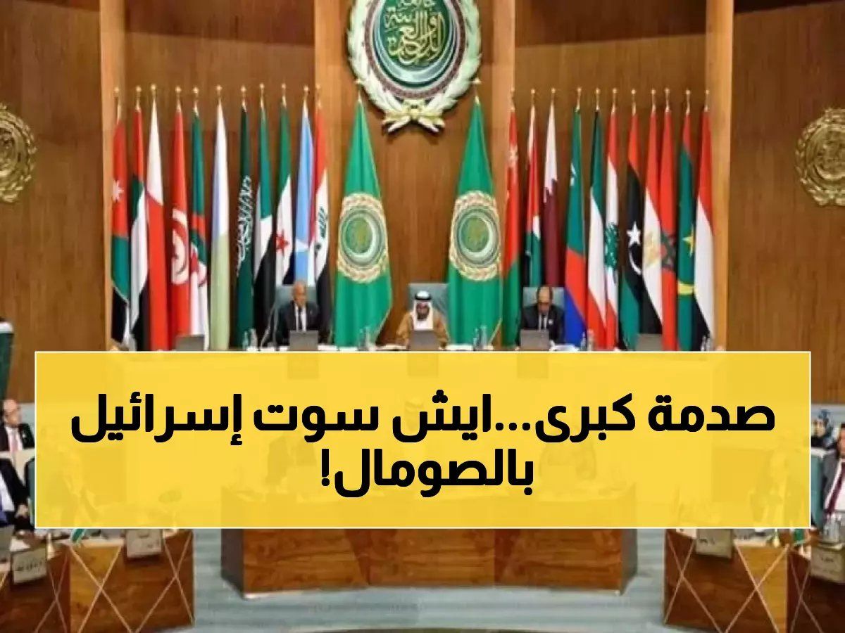 رسمياً: جامعة الدول العربية تستدعي اجتماعاً طارئاً غداً لمواجهة قرار إسرائيل الصادم بشأن الصومال!