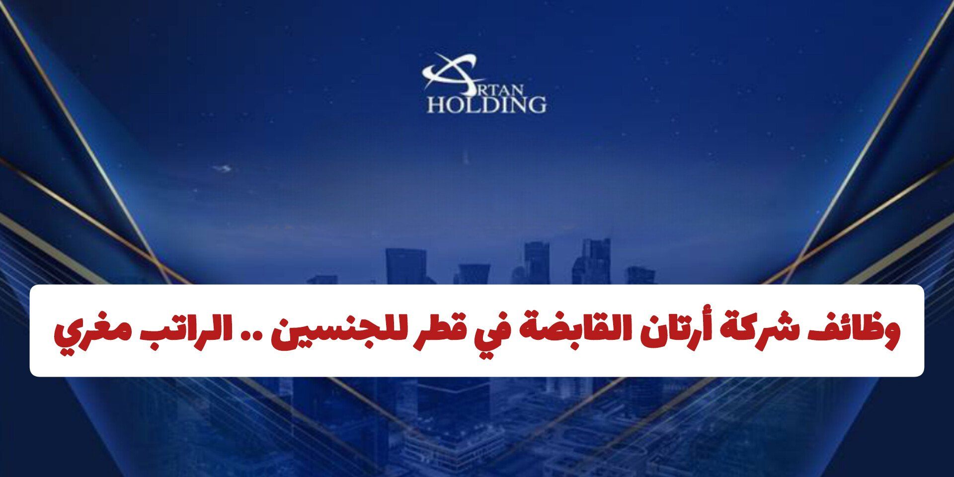 وظائف شركة أرتان القابضة في قطر للجنسين .. الراتب مغري وطريقة التقديم "مـن هـنـا"