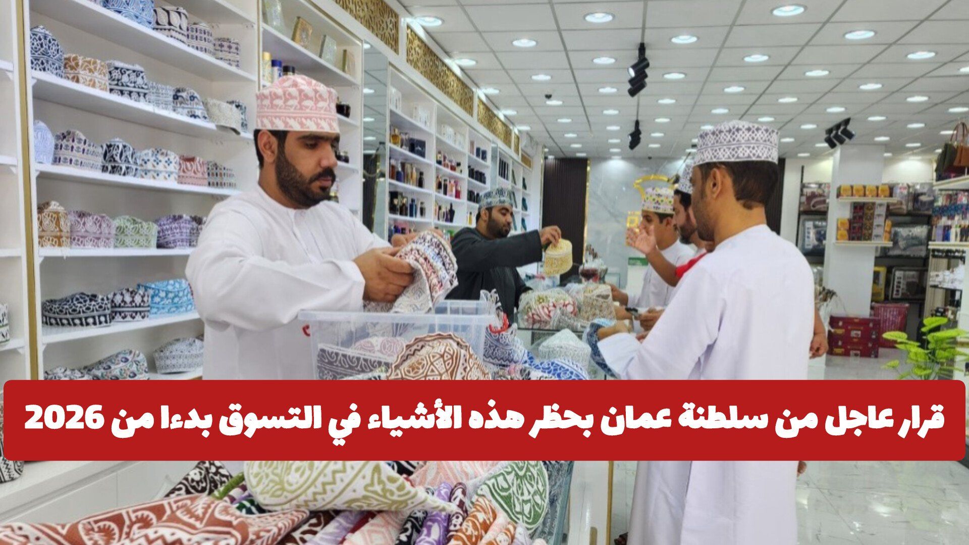 قرار عاجل من سلطنة عمان بحظر هذه الأشياء في التسوق بدءا من 2026 .. وفرض عقوبة للمخالف