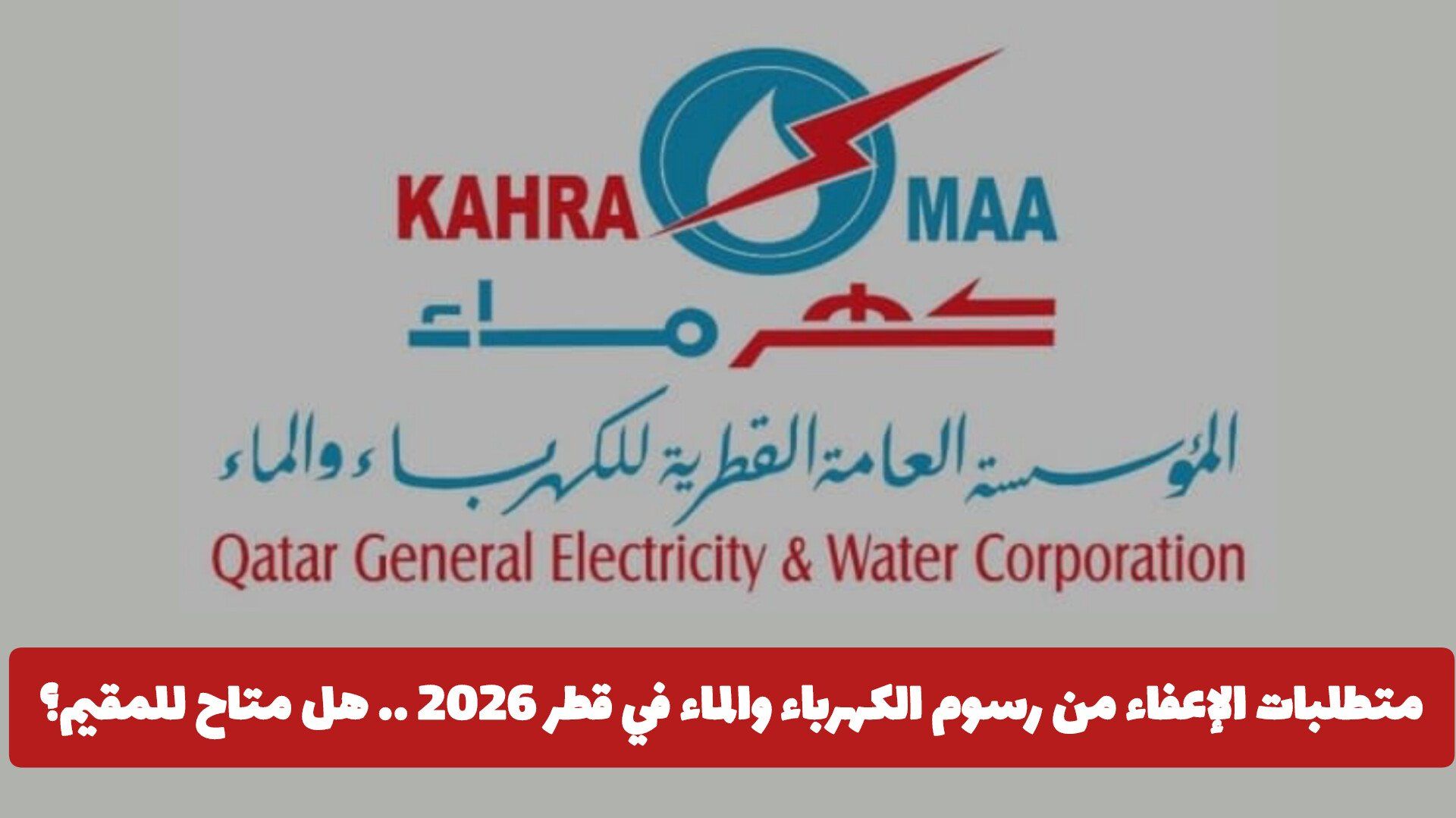 متطلبات الإعفاء من رسوم الكهرباء والماء في قطر 2026 .. هل متاح للمقيم؟