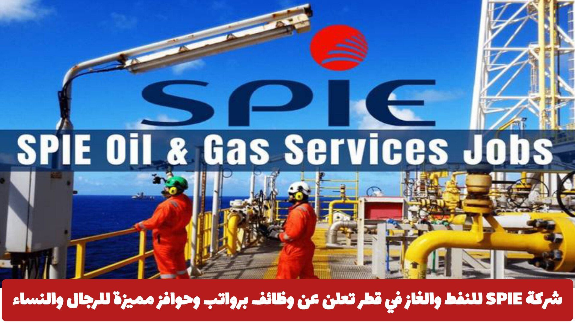 شركة SPIE للنفط والغاز في قطر تعلن عن وظائف برواتب وحوافز مميزة للرجال والنساء (طريقة التقديم)