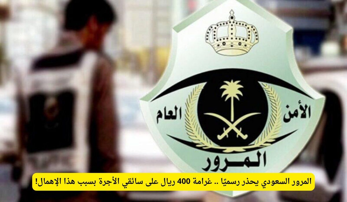 المرور السعودي يحذر رسميًا .. غرامة 400 ريال على سائقي الأجرة بسبب هذا الإهمال!