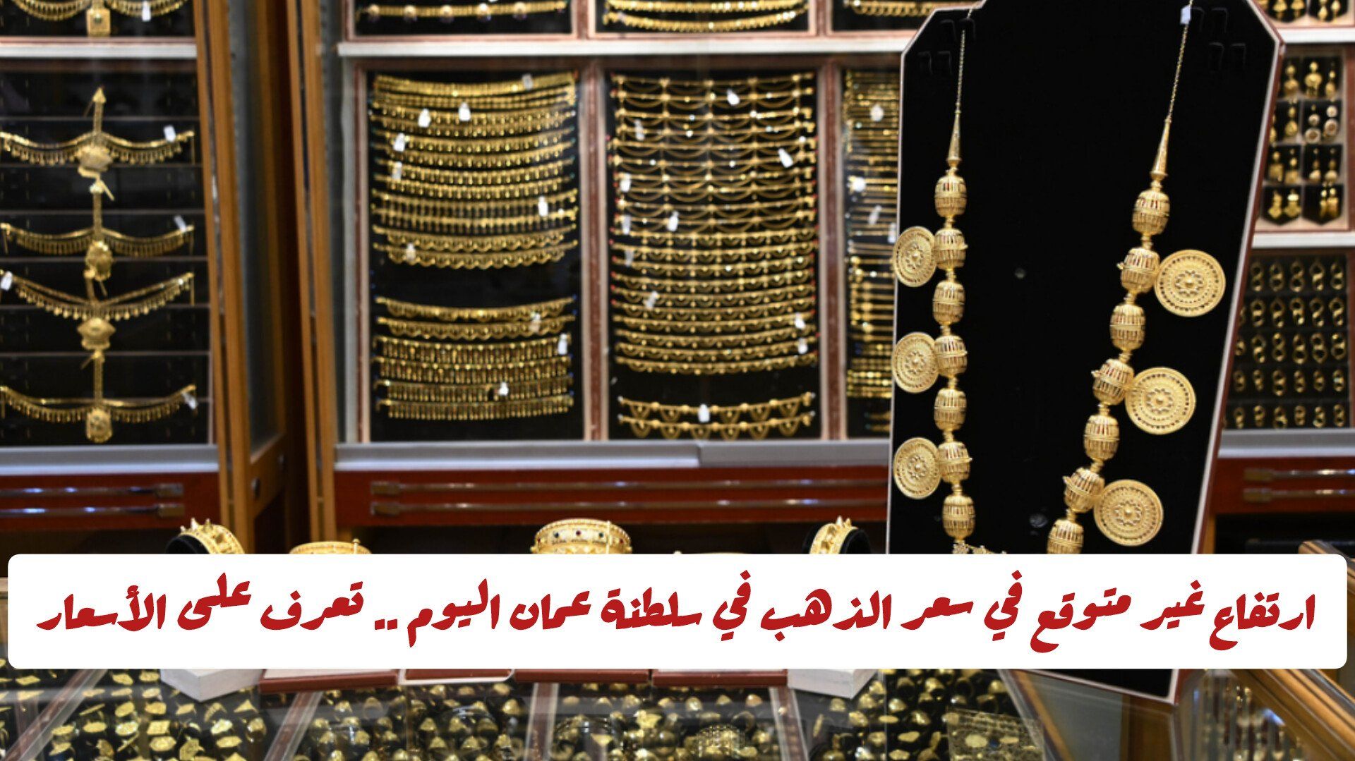 ارتفاع غير متوقع في سعر الذهب في سلطنة عمان اليوم .. تعرف على أسعار جميع العيارات والجنيه