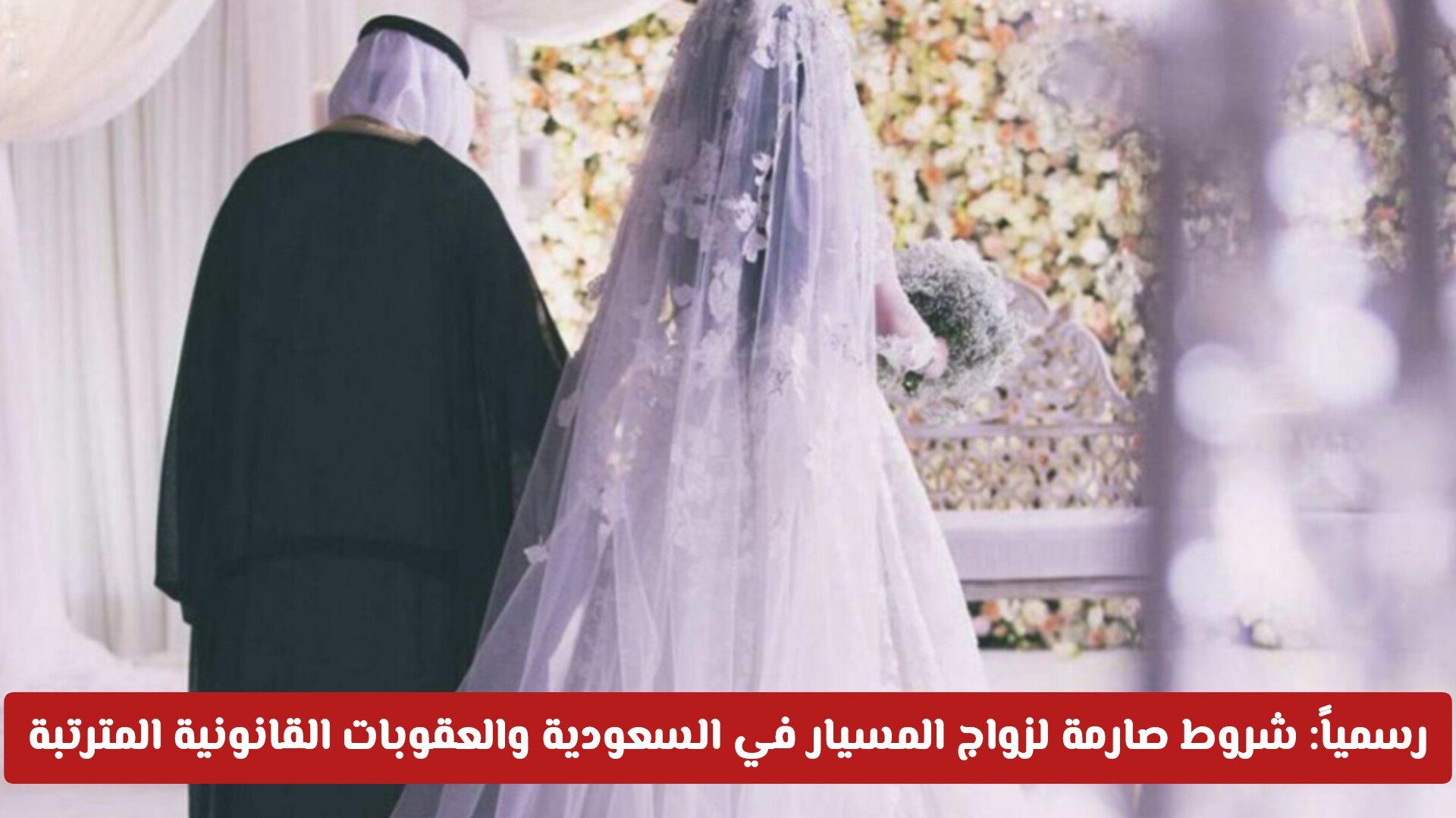 رسمياً: فرض شروط صارمة لزواج المسيار في السعودية 2026 والعقوبات القانونية المترتبة