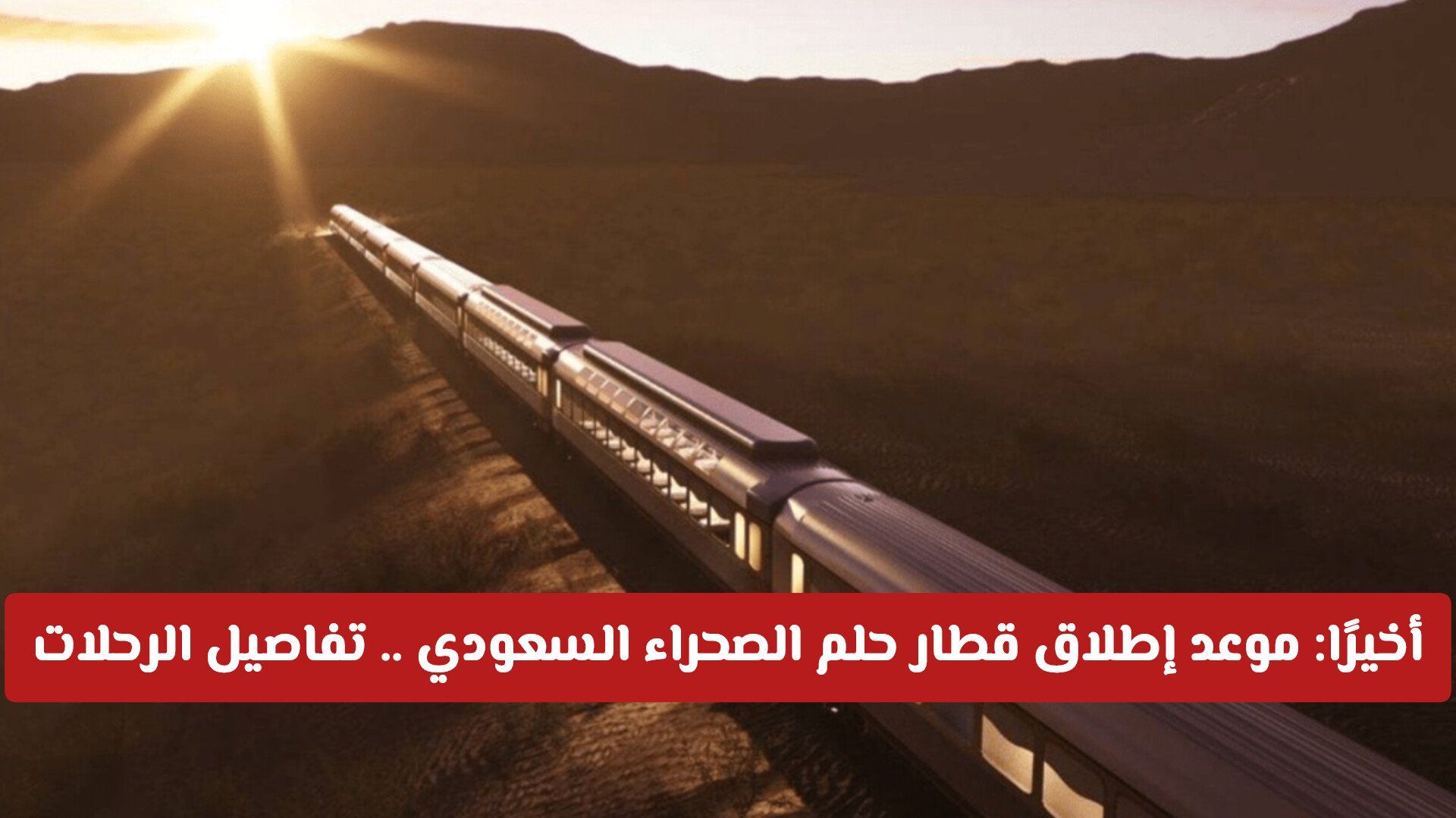 أخيرًا: موعد إطلاق قطار حلم الصحراء السعودي .. تفاصيل الإقامة وطريق السكة وماهي التقنيات الحديثة؟