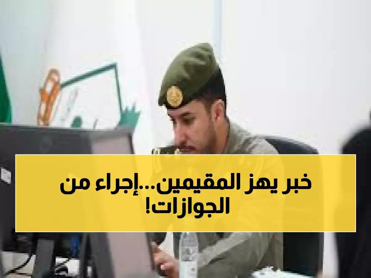 قرار صاعق من الجوازات السعودية: إجراء غير مسبوق يهز أوضاع المقيمين في المملكة.. تفاصيل القرار الأول من نوعه!