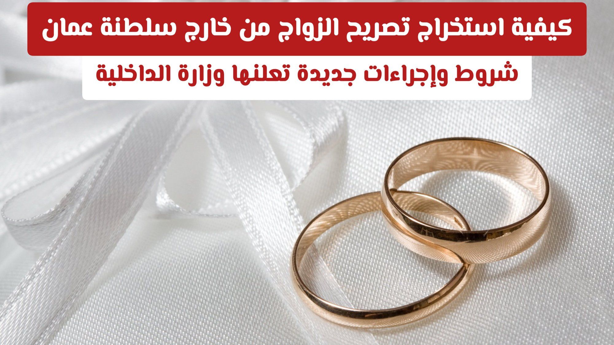 كيفية استخراج تصريح الزواج من خارج سلطنة عمان: شروط وإجراءات جديدة تعلنها وزارة الداخلية