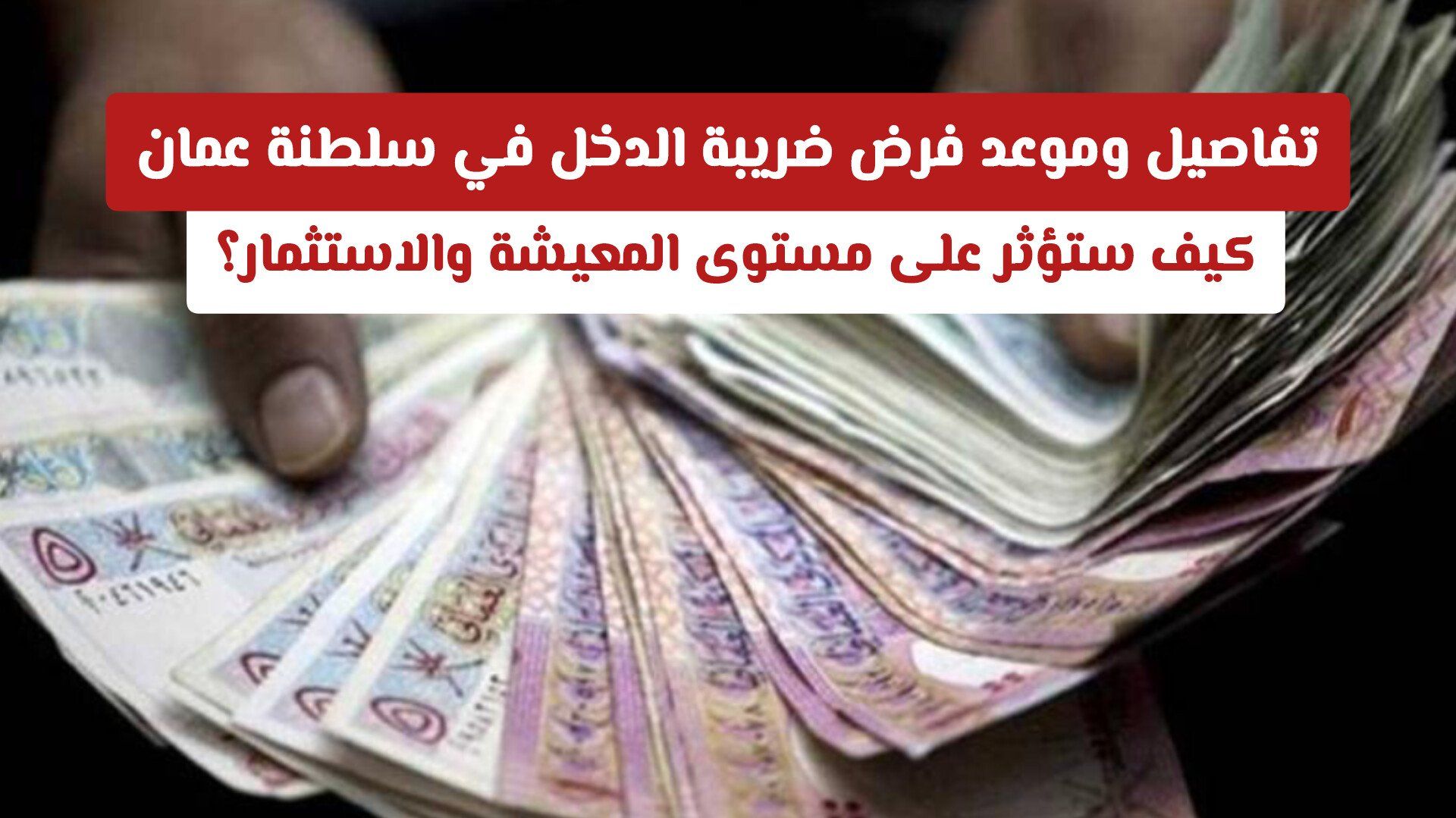 تفاصيل وموعد فرض ضريبة الدخل في سلطنة عمان: كيف ستؤثر على مستوى المعيشة والاستثمار؟