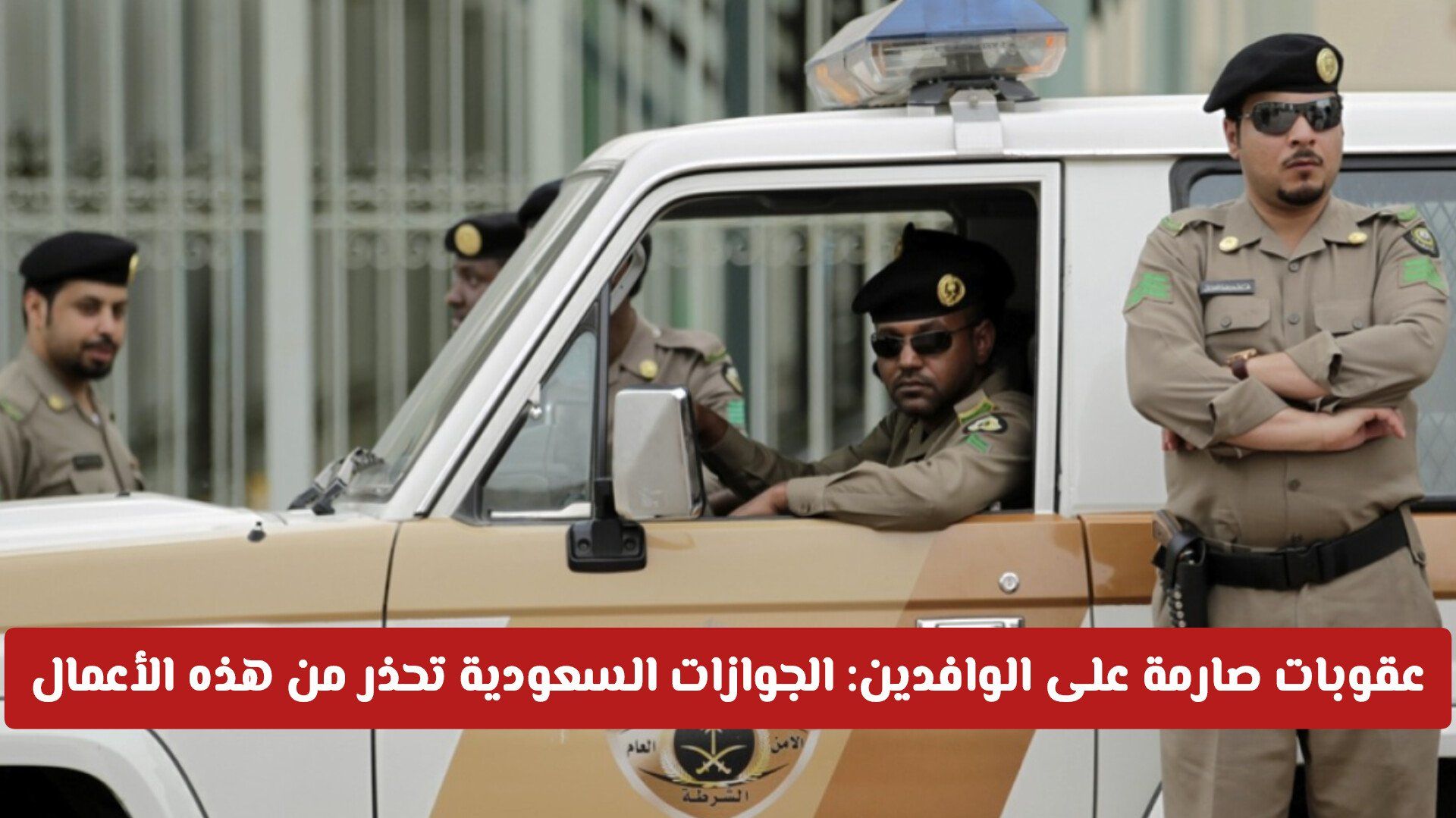 عقوبات صارمة على الوافدين: الجوازات السعودية تحذر من هذه الأعمال