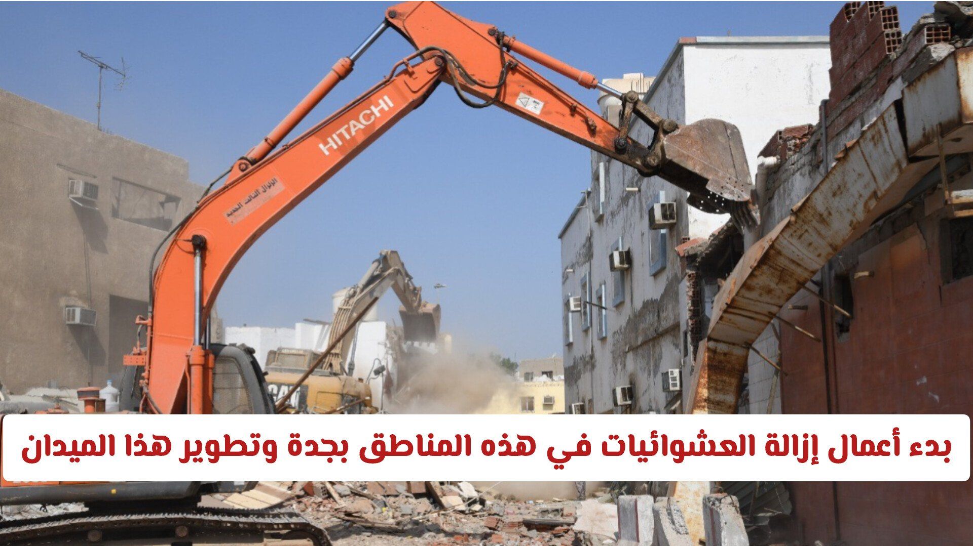 بدء أعمال إزالة العشوائيات في هذه المناطق بجدة وتطوير هذا الميدان