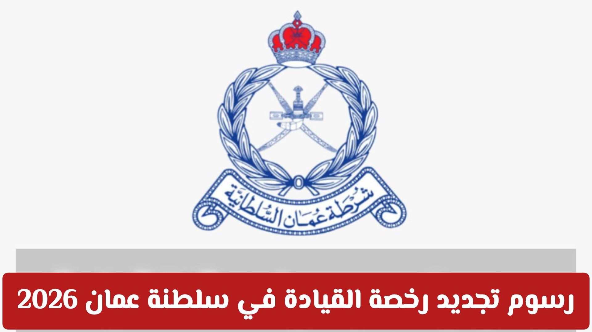 رسوم تجديد رخصة القيادة في سلطنة عمان 2026: التكاليف والخطوات والشروط كاملة