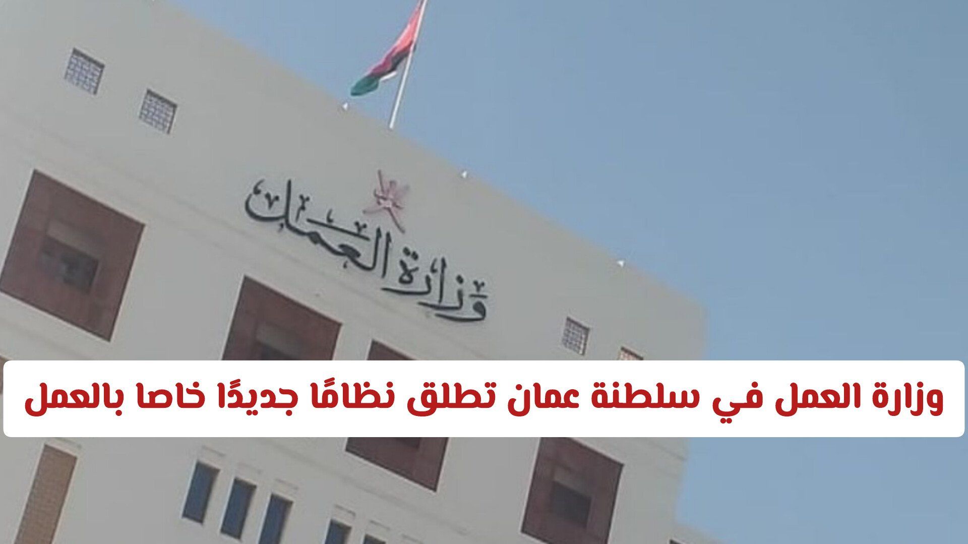 وزارة العمل في سلطنة عمان تطلق نظامًا جديدًا خاصا بالعمل .. هذا ماينتظر المقيم في الأيام القادمة