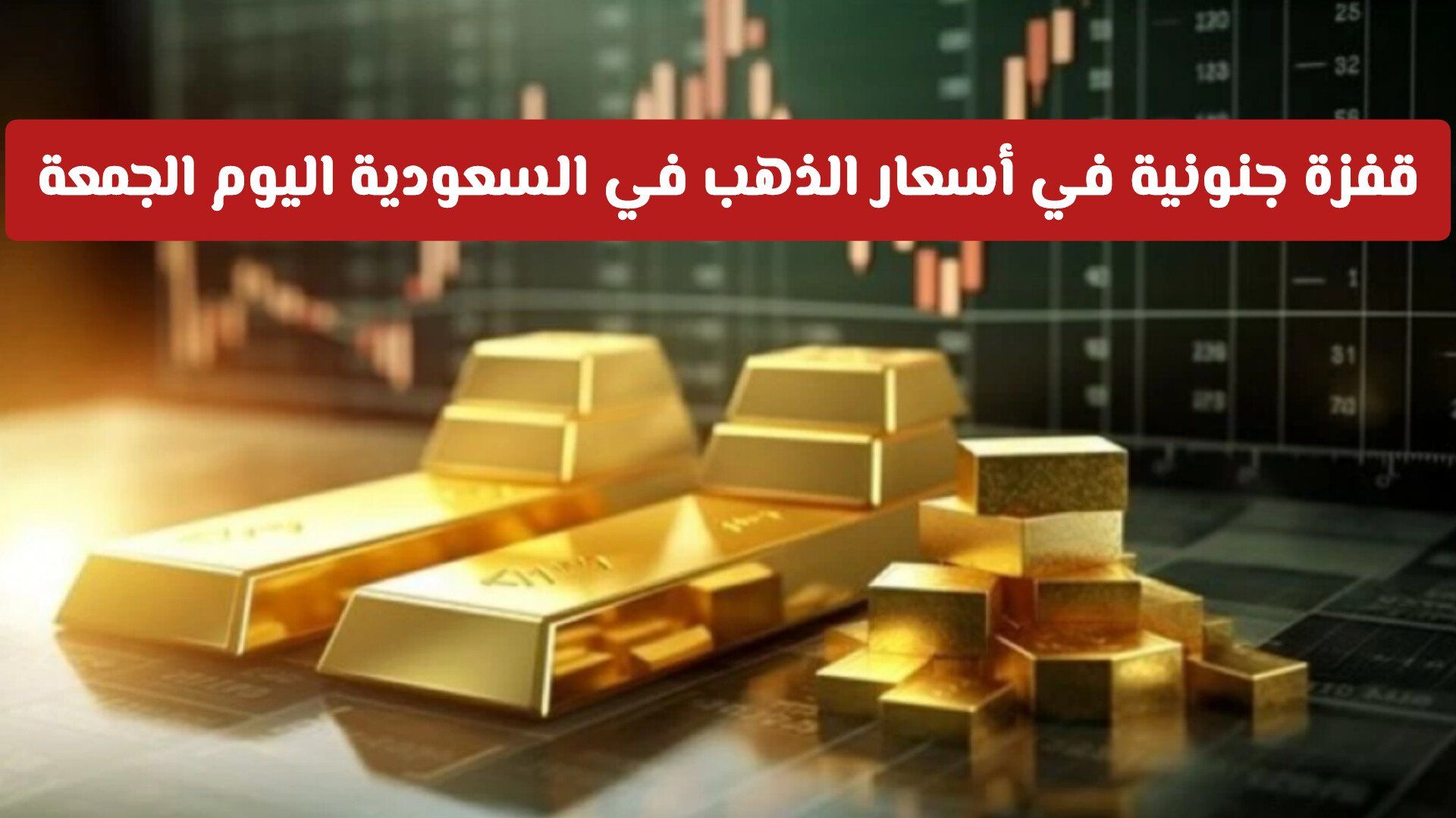 قفزة جنونية في أسعار الذهب في السعودية اليوم الجمعة .. ويصل لهذا السعر لأول مرة في التاريخ