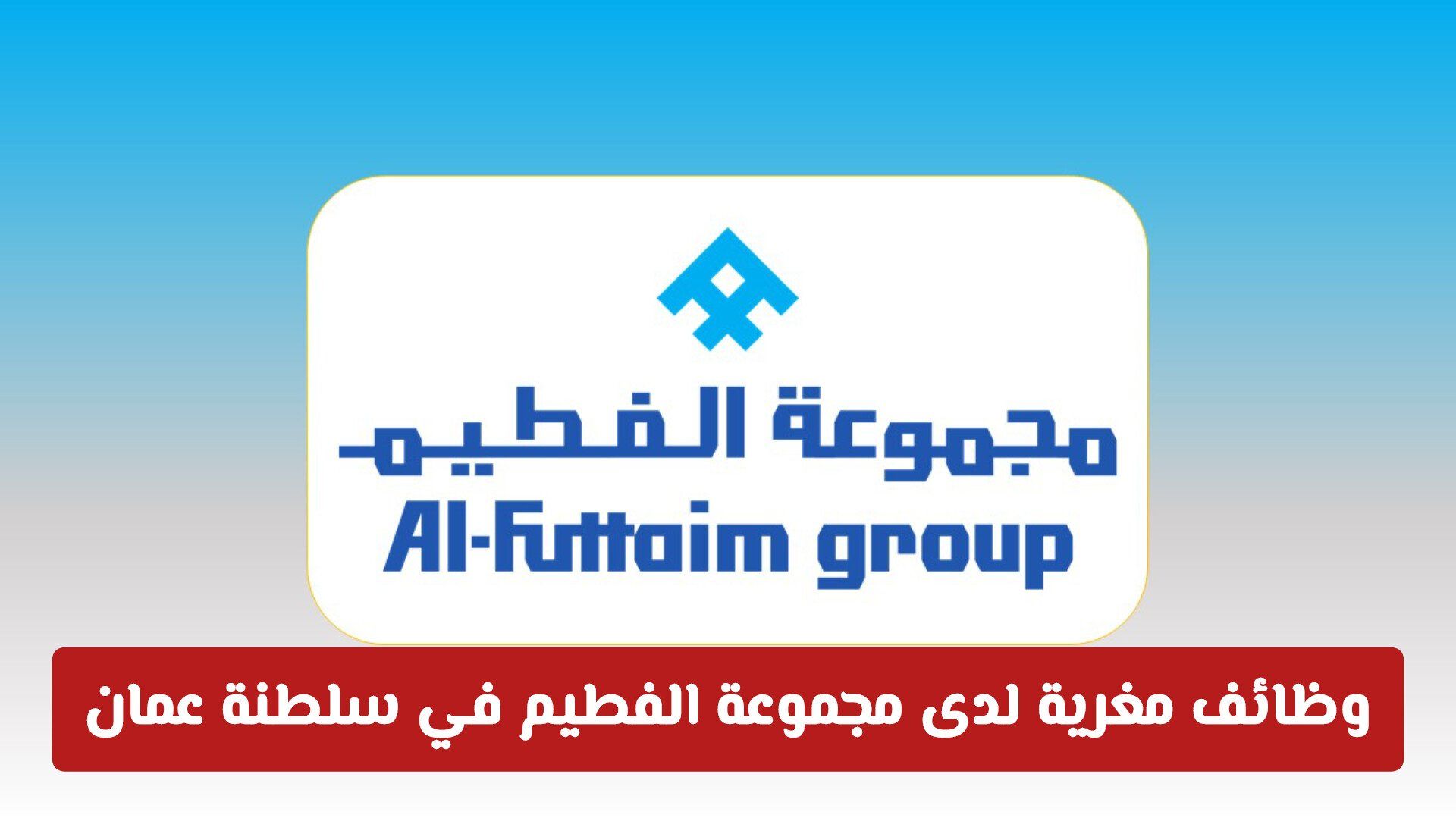 وظائف مغرية لدى مجموعة الفطيم في سلطنة عمان للمواطنين والمقيمين .. طريقة التقديم