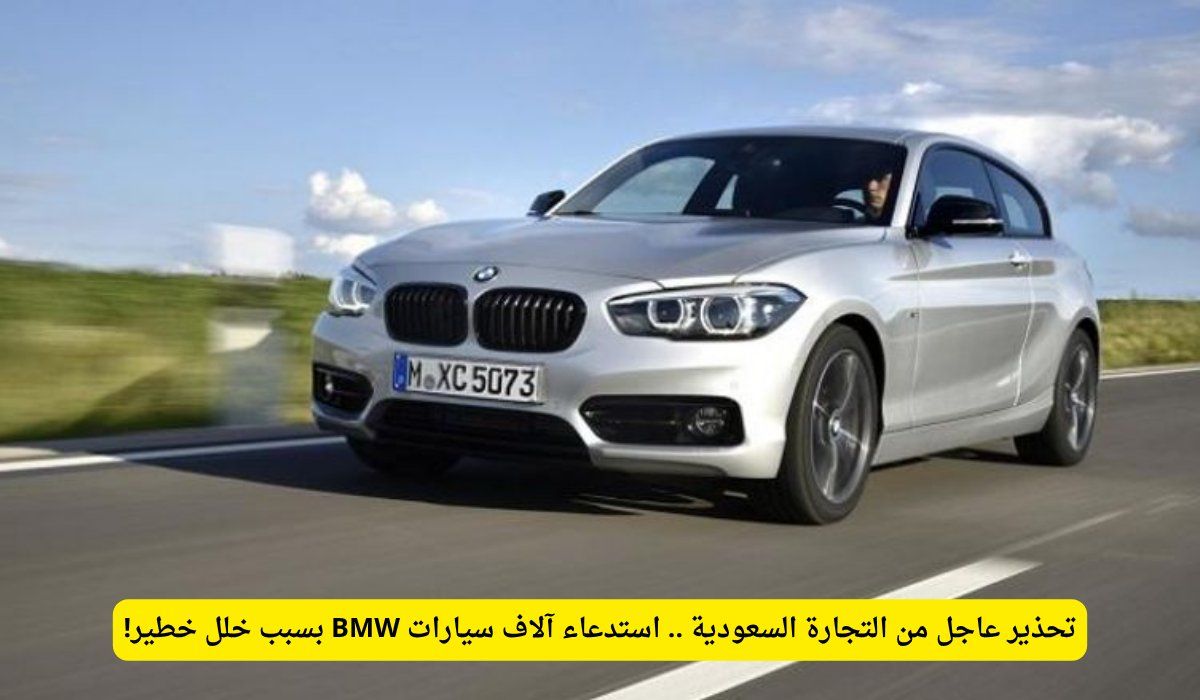 تحذير عاجل من التجارة السعودية .. استدعاء آلاف سيارات BMW بسبب خلل خطير!