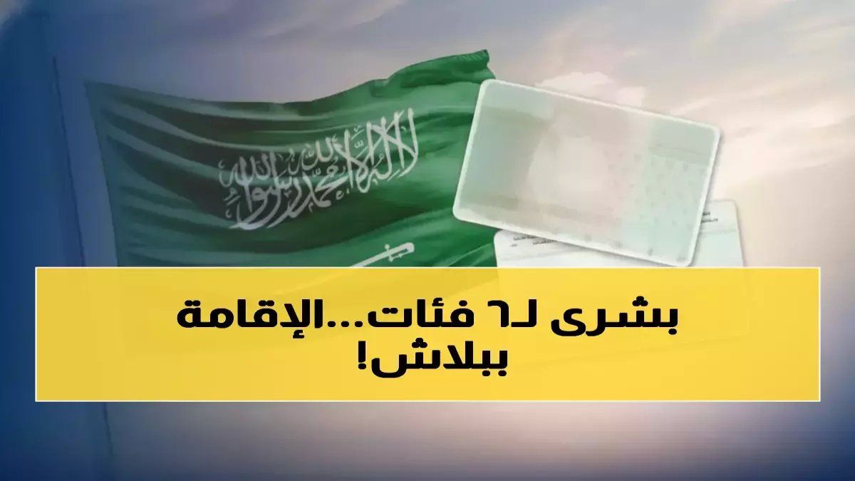 رسمياً: السعودية تلغي رسوم الإقامة نهائياً لـ 6 فئات.. هل أنت منهم؟ تعرف على الشروط الصادمة الآن!